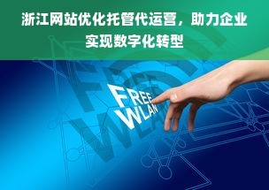 浙江網(wǎng)站優(yōu)化托管代運(yùn)營,助力企業(yè)實(shí)現(xiàn)數(shù)字化轉(zhuǎn)型